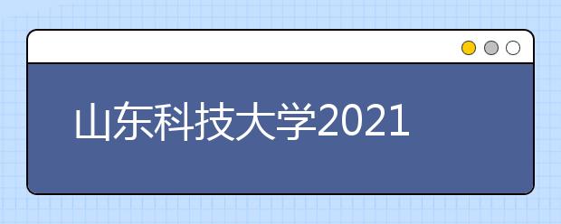 山东科技大学2021年综合评价招生简章发布