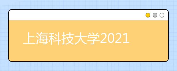 上海科技大学2021年本科招生简章发布
