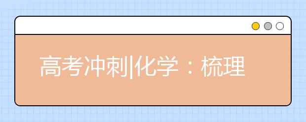 高考沖刺|化學(xué)：梳理主干知識形成立體網(wǎng)絡(luò)