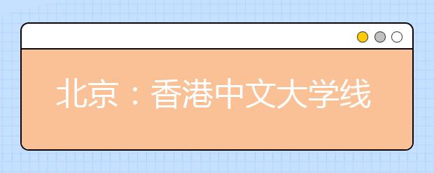 北京：香港中文大学线上招生说明会