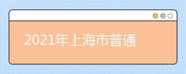 2021年上海市普通高校考试招生报名问答