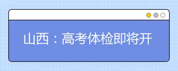 山西：高考体检即将开始 这些问题考生要注意