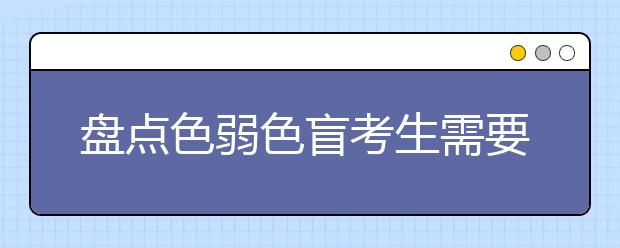 盘点色弱色盲考生需要避开的高考专业