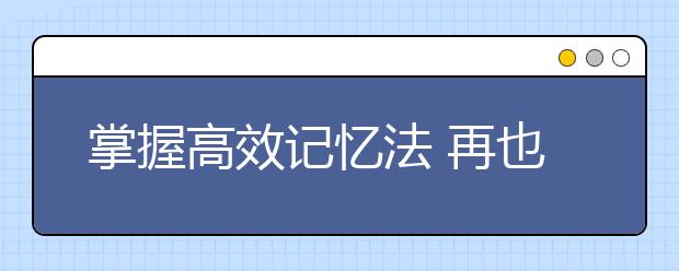 掌握高效記憶法 再也不怕背課文