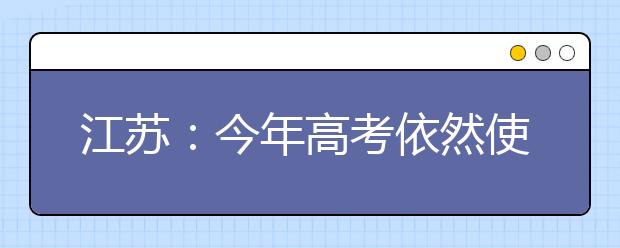 江蘇：今年高考依然使用現(xiàn)行方案