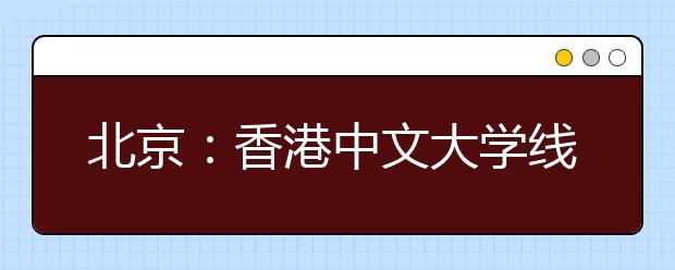 北京：香港中文大学线上招生说明会