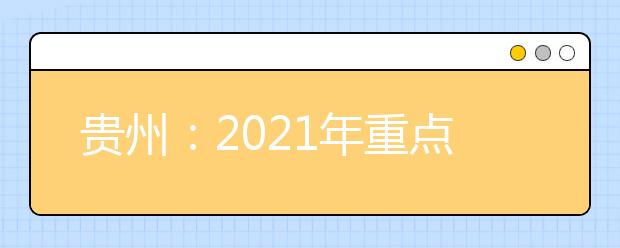 貴州：2021年重點(diǎn)高校招生專項(xiàng)計(jì)劃實(shí)施工作的通知發(fā)布