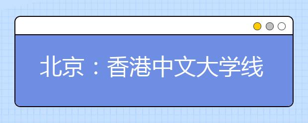 北京：香港中文大学线上招生说明会