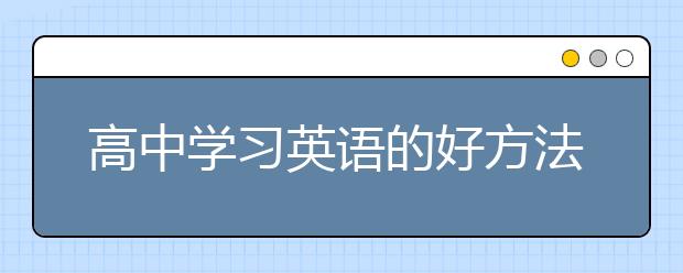 高中学习英语的好方法有哪些