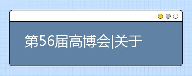 第56届高博会|关于召开新时代职业教育与继续教育融合发展论坛的通知