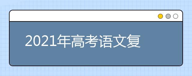 2021年高考語文復習方法匯總