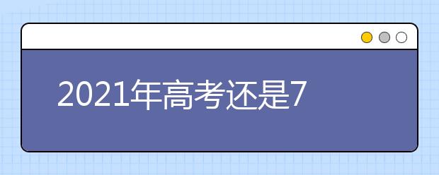 2021年高考还是7月吗？你所在的省要考几天？