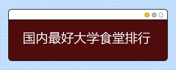 国内最好大学食堂排行