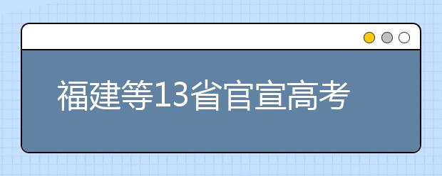 福建等13省官宣高考录取工作正式结束