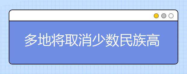 多地将取消少数民族高考考生加分！