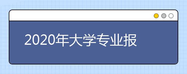 2020年大学专业报考热度排行榜