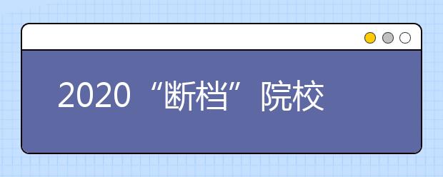 2020“断档”院校盘点