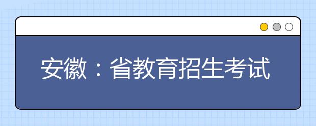 安徽：省教育招生考試院召開(kāi)2021年招生考試考務(wù)工作培訓(xùn)視頻會(huì)