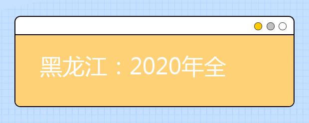 黑龙江：2020年全国普通高校分专业录取分数线现已发布
