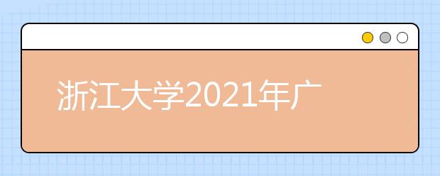 浙江大学2021年广东省综合评价录取招生简章发布