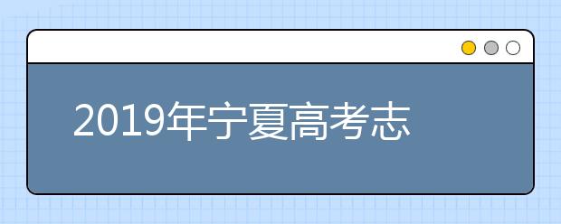 2019年宁夏高考志愿填报方式公布