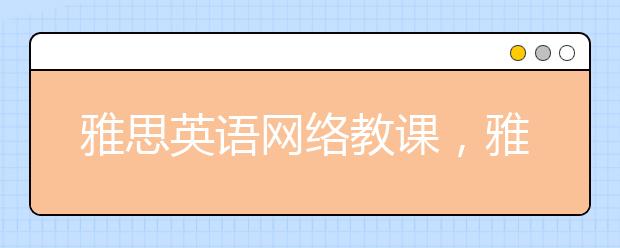 雅思英語(yǔ)網(wǎng)絡(luò)教課，雅思詞匯科學(xué)記憶法