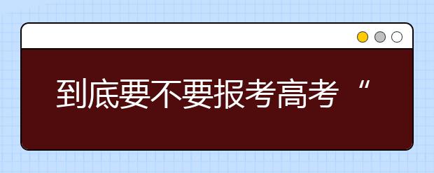 到底要不要报考高考“提前批”？