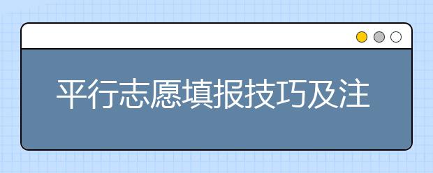 平行志愿填報(bào)技巧及注意事項(xiàng)