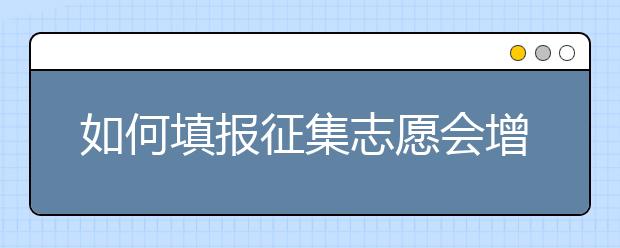 如何填報征集志愿會增加被錄取的幾率？