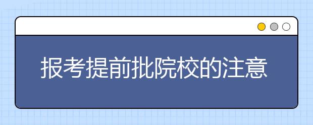 报考提前批院校的注意事项