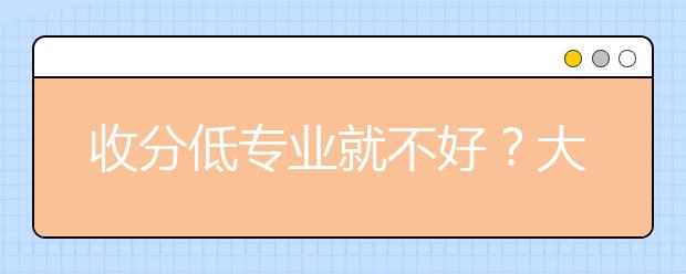 收分低专业就不好？大错特错！