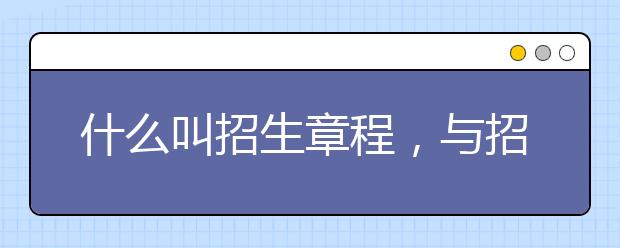 什么叫招生章程，与招生简章、招生计划有什么区别