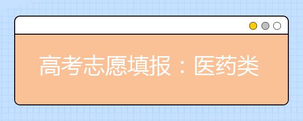 高考志愿填报：医药类院校报考指南