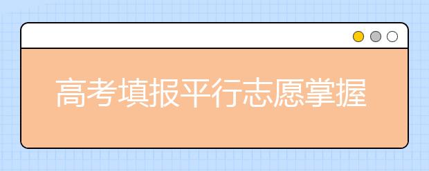 高考填報(bào)平行志愿掌握“高分不落榜”訣竅