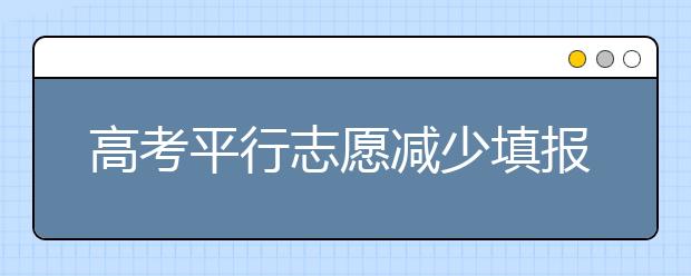 高考平行志愿減少填報(bào)風(fēng)險(xiǎn)的四大絕招