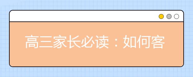 高三家長(zhǎng)必讀：如何客觀指導(dǎo)孩子報(bào)考大學(xué)