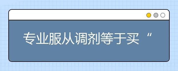 專業(yè)服從調劑等于買“保險”