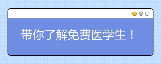 带你了解免费医学生！免费上大学 定向保工作