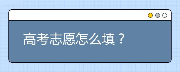 高考志愿怎么填？