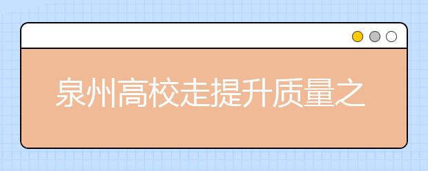 泉州高校走提升質(zhì)量之路?招生規(guī)模將相對穩(wěn)定