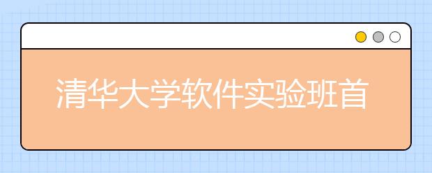 清華大學(xué)軟件實驗班首招應(yīng)屆高中生