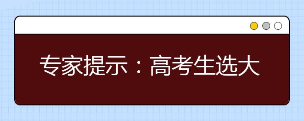 专家提示：高考生选大学专业不要赶时髦