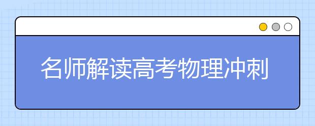 名師解讀高考物理沖刺:夯實基礎 調整狀態(tài)