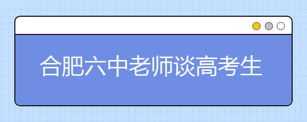 合肥六中老師談高考生物全國卷：選修模塊要“量身”