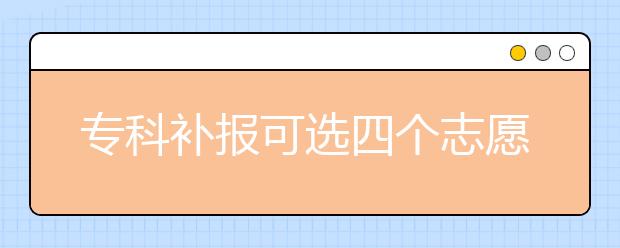 ?？蒲a(bǔ)報可選四個志愿