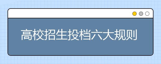 高校招生投档六大规则 院校按调档比例投档