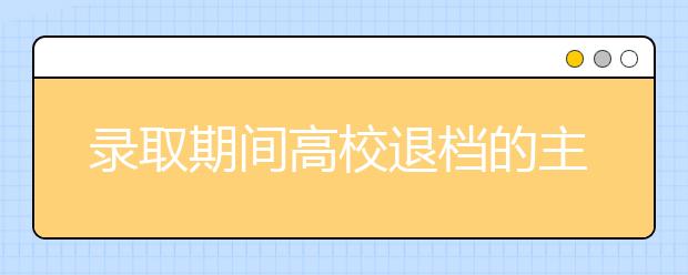 錄取期間高校退檔的主要理由