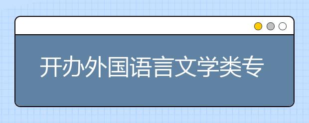 開(kāi)辦外國(guó)語(yǔ)言文學(xué)類(lèi)專(zhuān)業(yè)知名院校縱覽