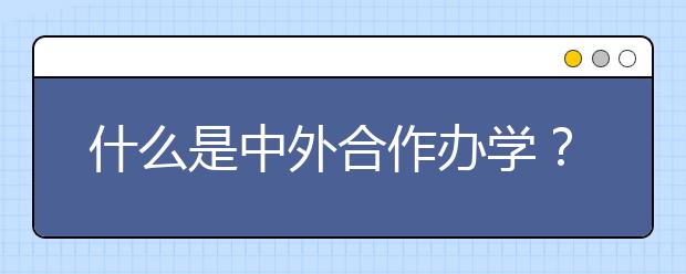 什么是中外合作辦學(xué)？