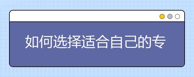 如何选择适合自己的专业？